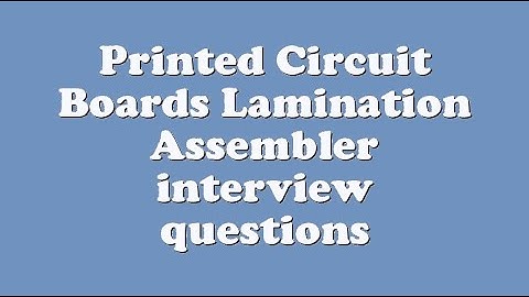 Printed Circuit Boards Lamination Assembler interview questions
