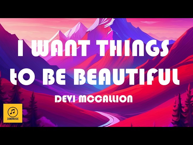 Devi McCallion - I Want Things to Be Beautiful (Lyrics)