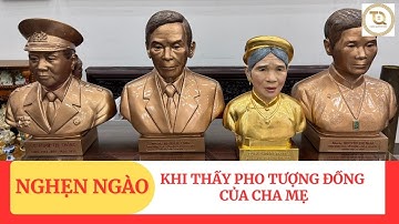 Tại sao anh ấy lại nghẹn ngào khi thấy tượng đồng chân dung của bố mẹ?