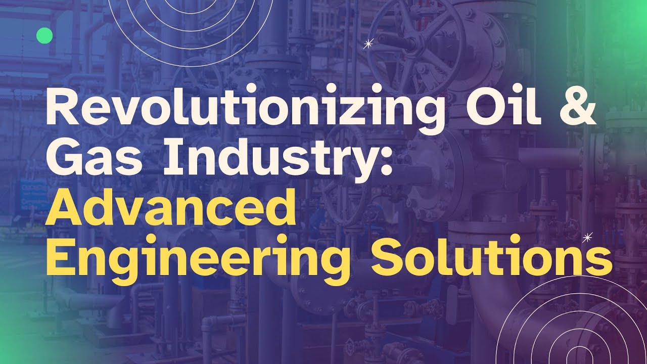 Revolutionizing Oil & Gas Industry: Advanced Engineering Solutions ...