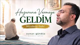 Huzuruna Varmaya Geldim 🤲 | Müziksiz İlahi | Osman Gündüz