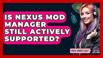Is Nexus Mod Manager Still Actively Supported? - Video Gamers Vault