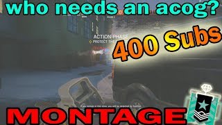 400 SUBS.. SPECIAL MONTAGE - Rainbow Six Siege // WHO NEED AN ACOG