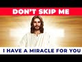 Jesus Says Don't Skip Him - He Has A Miracle For You If You Pray This Powerful Prayer Now