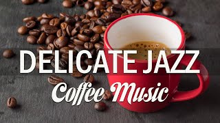 Delicate Jazz 🎼 Delicate Jazz Coffee Music and Positive Morning Bossa Nova to Start the day,relax