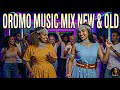 OLD Vs NEW Best Oromo Music Mix Non Stop Best Of All Time Non Stop Classics Hits