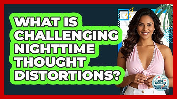 What Is Challenging Nighttime Thought Distortions?