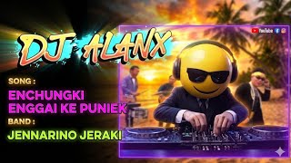 DJ Alanx Remix | Enchungki Enggai Ke Puniek | Jennarino Jeraki (Cover by Ebin & Mia)