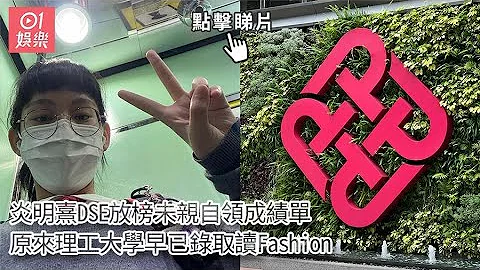 炎明熹DSE放榜未亲自领成绩单　原来理工大学早已录取读Fashion - 天天要闻
