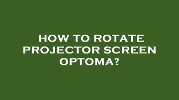 How to rotate projector screen optoma?