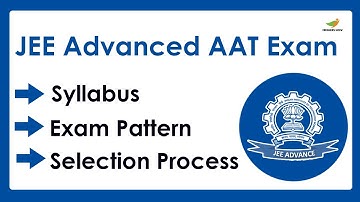 JEE Advanced AAT Syllabus 2023 | Exam Pattern for JEE Advanced AAT Entrance Exam 2023
