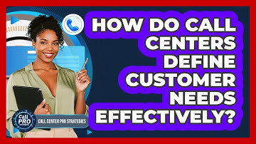 How Do Call Centers Define Customer Needs Effectively?