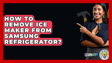 How To Remove Ice Maker From Samsung Refrigerator? - LearnToDIY360.com