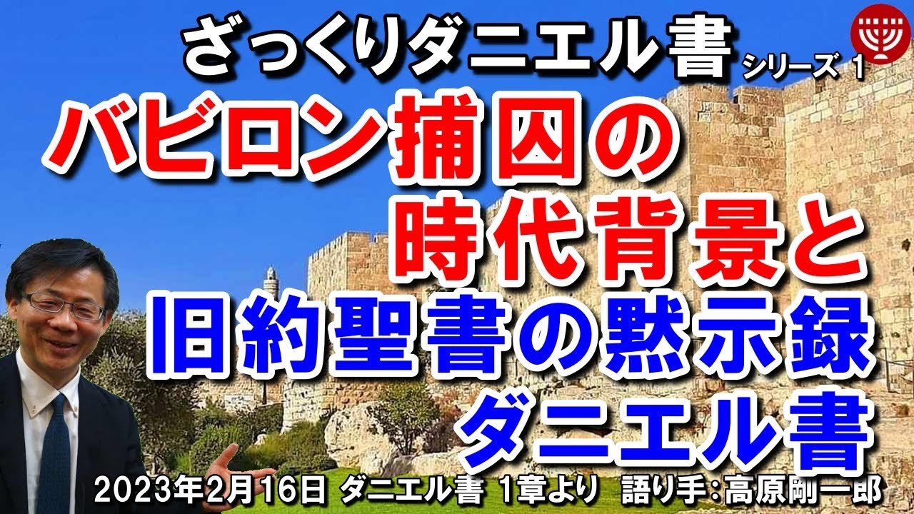 #495 ざっくりダニエル書シリーズ1「バビロン捕囚の時代背景と旧約聖書の黙示録ダニエル書」ダニエル書 1章より 高原剛一郎 2023年2月16日 聖書メッセージの集い
