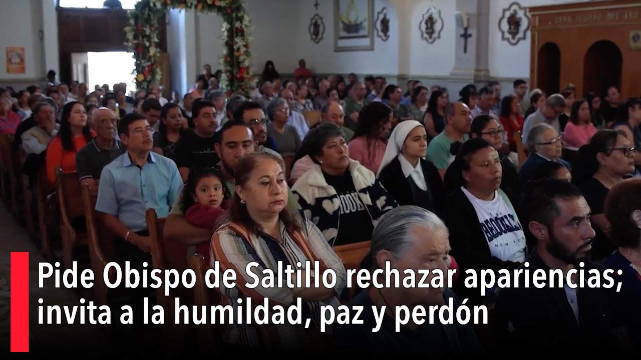 Pide Obispo de Saltillo rechazar apariencias; invita a la humildad, paz ...