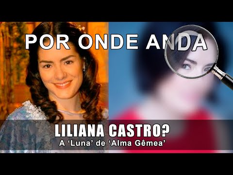 POR ONDE ANDA a atriz LILIANA CASTRO, a LUNA da novela ALMA GÊMEA?