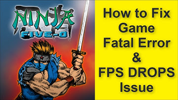 How to Fix Ninja Five-O Game Fatal Error & Game FPS DROPS Issue