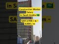 Construction Worker Salaryin Saudi Arabia SAR 2,700 / m - 3,300 / m