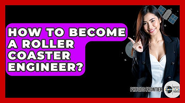 How To Become A Roller Coaster Engineer? - Physics Frontier