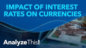 The Impact of Interest Rates on Currencies | Analyze This!