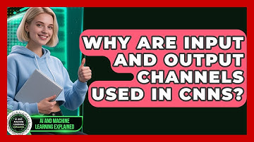 Why Are Input And Output Channels Used In CNNs? - AI and Machine Learning Explained