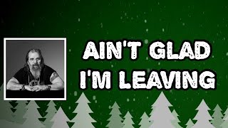 Steve Earle - Ain’t Glad I’m Leaving (Lyrics)