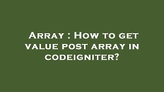 Array : How to get value post array in codeigniter?