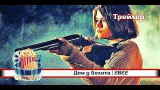 💥 |  Дом У Болота | Русский Трейлер | 2022