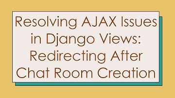 Resolving AJAX Issues in Django Views: Redirecting After Chat Room Creation