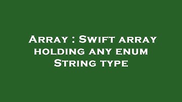 Array : Swift array holding any enum String type