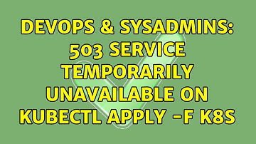 DevOps & SysAdmins: 503 Service Temporarily Unavailable on kubectl apply -f k8s