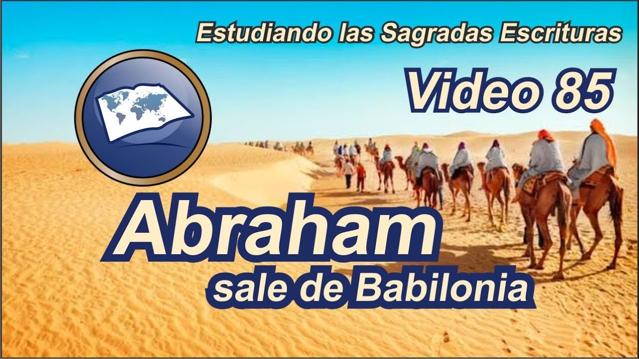 Abraham sale de Babilonia - Estudiando las Sagradas Escrituras - Estudios LLDM