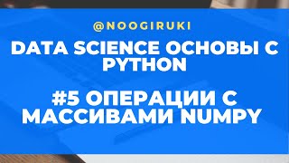 #5 Операции с массивами NumPy [(Data Science) Основы с Python] @noogiruki