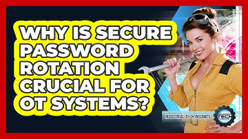Why Is Secure Password Rotation Crucial For OT Systems?