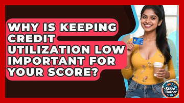 Why Is Keeping Credit Utilization Low Important For Your Score? - Student Score Builder