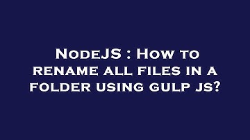 NodeJS : How to rename all files in a folder using gulp js?
