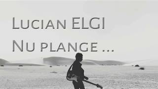 Lucian ELGI  - Nu plange fetita mea ( dedicatie pentru Paula si Denisa din partea lui George 4)