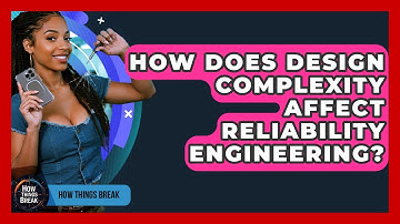How Does Design Complexity Affect Reliability Engineering? - How Things Break