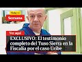 🔴EXCLUSIVO: Testimonio completo del Tuso Sierra en la Fiscalía por el caso Uribe | Vicky en Semana