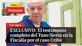 🔴EXCLUSIVO: Testimonio completo del Tuso Sierra en la Fiscalía por el caso Uribe | Vicky en Semana