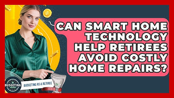 Can Smart Home Technology Help Retirees Avoid Costly Home Repairs? - Budgeting as a Retiree