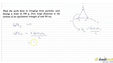 Find the work done in brigning three particles each having a mass of 100 g, from large distances...