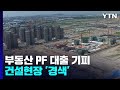 커지는 부동산 PF 대출 부실 위험..."이미 부도 많이 나" / YTN - YTN