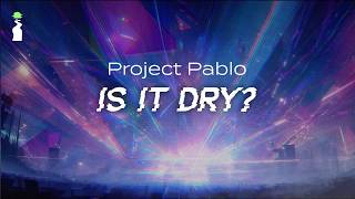 Project Pablo - Is It Dry? [Dance/Electronic]