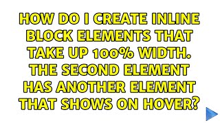 How do I create inline block elements that take up 100% width. The second element has another...