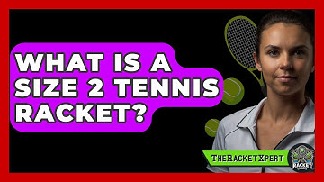 What Is A Size 2 Tennis Racket? - The Racket Xpert