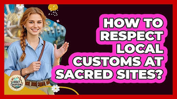 How To Respect Local Customs At Sacred Sites? - Holy Landmarks