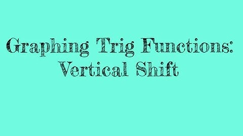 Basic Trig: Graphing Trig Functions- Vertical Shift