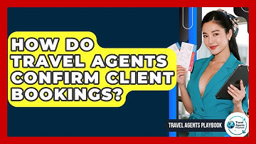 How Do Travel Agents Confirm Client Bookings? - Travel Agents Playbook