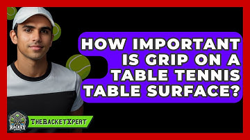 How Important Is Grip On A Table Tennis Table Surface? - The Racket Xpert